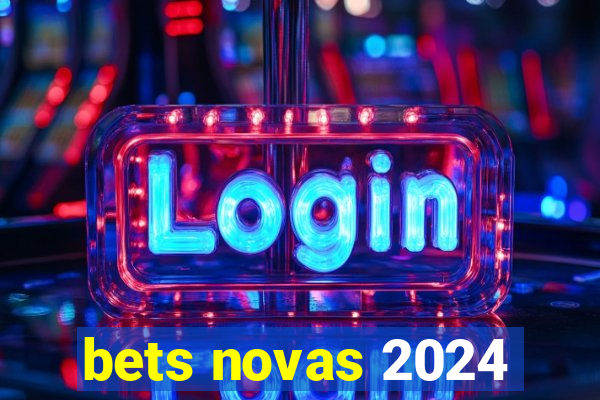 bets novas 2024